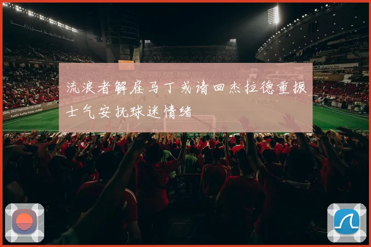 流浪者解雇马丁或请回杰拉德重振士气安抚球迷情绪