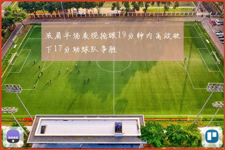 浓眉半场表现抢眼19分钟内高效砍下17分助球队争胜