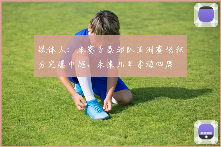 媒体人：本赛季泰超队亚洲赛场积分完爆中超，未来几年拿稳四席