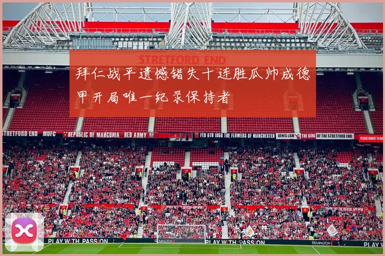 拜仁战平遗憾错失十连胜瓜帅成德甲开局唯一纪录保持者